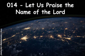 014 - Let Us Praise the Name of the Lord