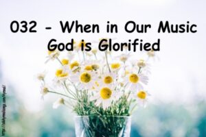 032 - When in Our Music God is Glorified
