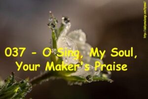 037 - O Sing, My Soul, Your Maker's Praise