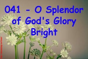 041 - O Splendor of God's Glory Bright