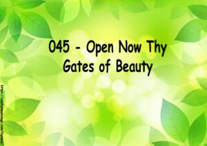 045 - Open Now Thy Gates of Beauty
