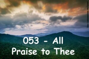 053 - All Praise to Thee