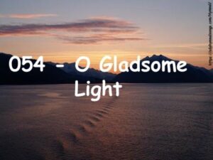 054 - O Gladsome Light, O Grace