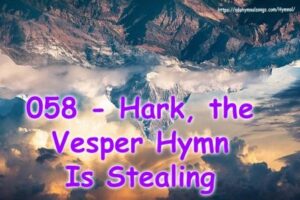 058 - Hark, the Vesper Hymn Is Stealing