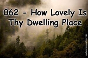 062 - How Lovely Is Thy Dwelling Place