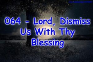 064 - Lord, Dismiss Us With Thy Blessing