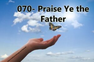 070- Praise Ye the Father