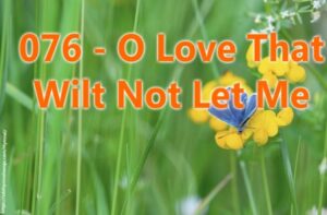 076 - O Love That Wilt Not Let Me Go