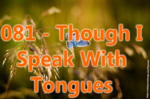 081 - Though I Speak With Tongues