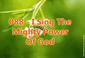 088 - I Sing The Mighty Power