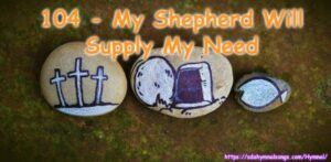 104 - My Shepherd Will Supply My Need