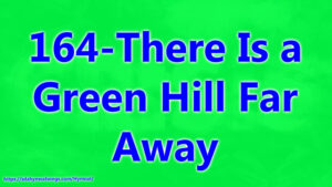 164-There Is a Green Hill Far Away