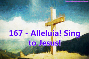 167 - Alleluia! Sing to Jesus!
