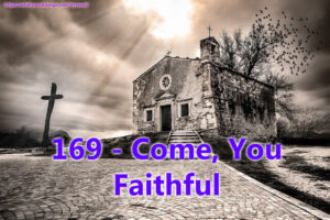 169 - Come, You Faithful