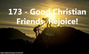 173 - Good Christian Friends, Rejoice!