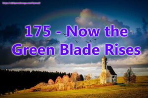 175 - Now the Green Blade Rises