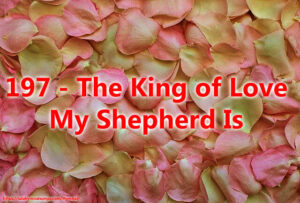 197 - The King of Love My Shepherd Is