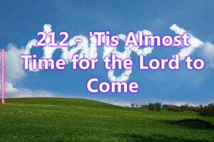 212 - 'Tis Almost Time for the Lord to Come
