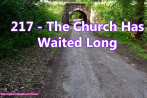 217 - The Church Has Waited Long