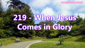 219 - When Jesus Comes in Glory