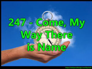 247 - Come, My Way There is Name