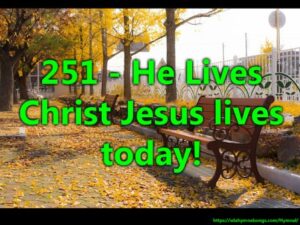 251 - He Lives Christ Jesus lives today!