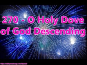 270 - O Holy Dove of God Descending