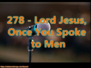 278 - Lord Jesus, Once You Spoke to Men