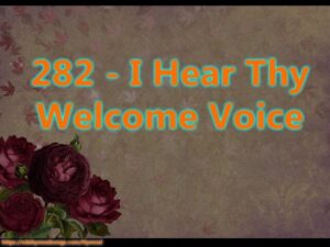 282 - I Hear Thy Welcome Voice