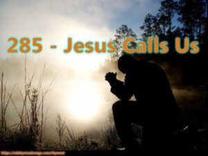 285 - Jesus Calls Us