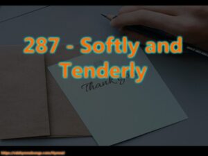 287 - Softly and Tenderly