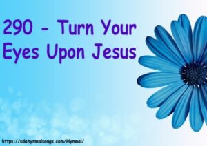 290 - Turn Your Eyes Upon Jesus