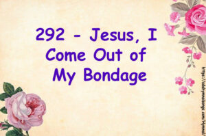 292 - Jesus, I Come Out of My Bondage