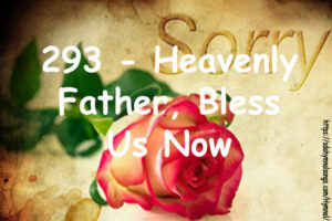 293 - Heavenly Father, Bless Us Now
