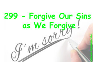 299 - Forgive Our Sins as We Forgive