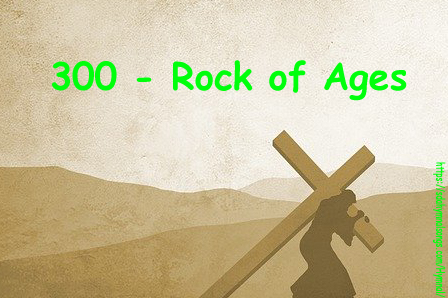 300 - Rock of Ages, Cleft for Me