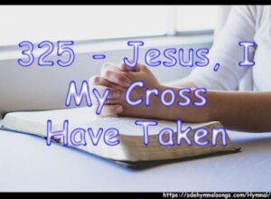 325 - Jesus, I My Cross Have Taken