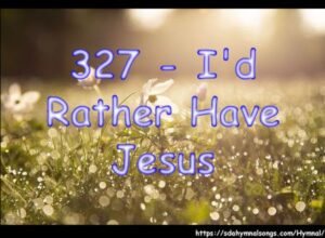 327 - I'd Rather Have Jesus