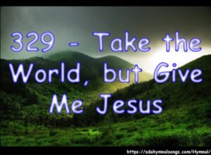 329 - Take the World, but Give Me Jesus