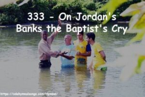 333 - On Jordan's Banks the Baptist's Cry