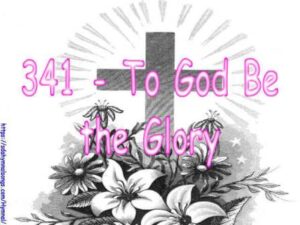 341 - To God Be the Glory