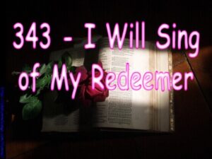343 - I Will Sing of My Redeemer