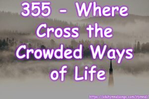 355 - Where Cross the Crowded Ways of Life