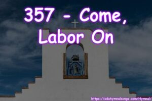 357 - Come, Labor On