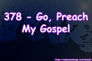 378 - Go, Preach My Gospel