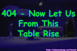 404 - Now Let Us From This Table Rise