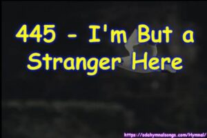 445 - I'm But a Stranger Here