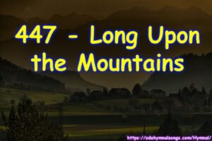 447 Long Upon the Mountains