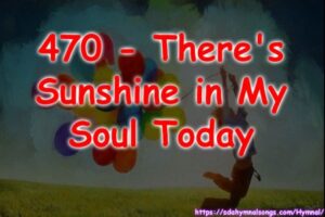 470 - There's Sunshine in My Soul Today