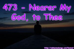 473 - Nearer My God, to Thee